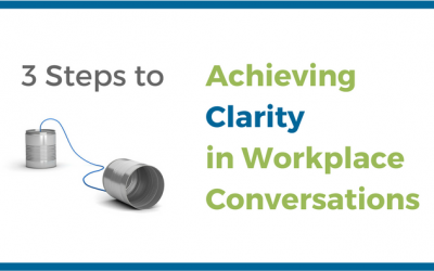 3 Steps to Achieving Clarity in Workplace Conversations